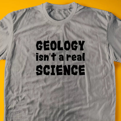 Geology isn't A Real Science T-Shirt