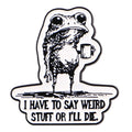 I have to say weird stuff or I'll die Enamel Pin Badge