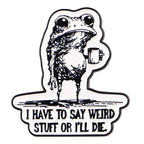 I Have To Say Weird Stuff Or I’ll Die Enamel Pin Badge