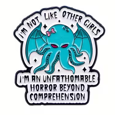 I'm not like other girls, I'm an unfathomable horror beyond comprehension enamel pin badge