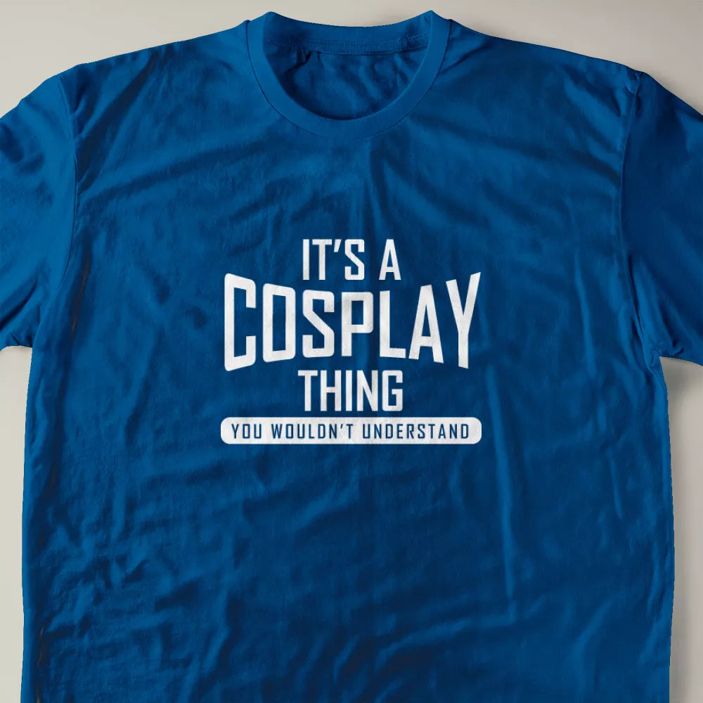 It's A Cosplay Thing, You Wouldn't Understand T-Shirt