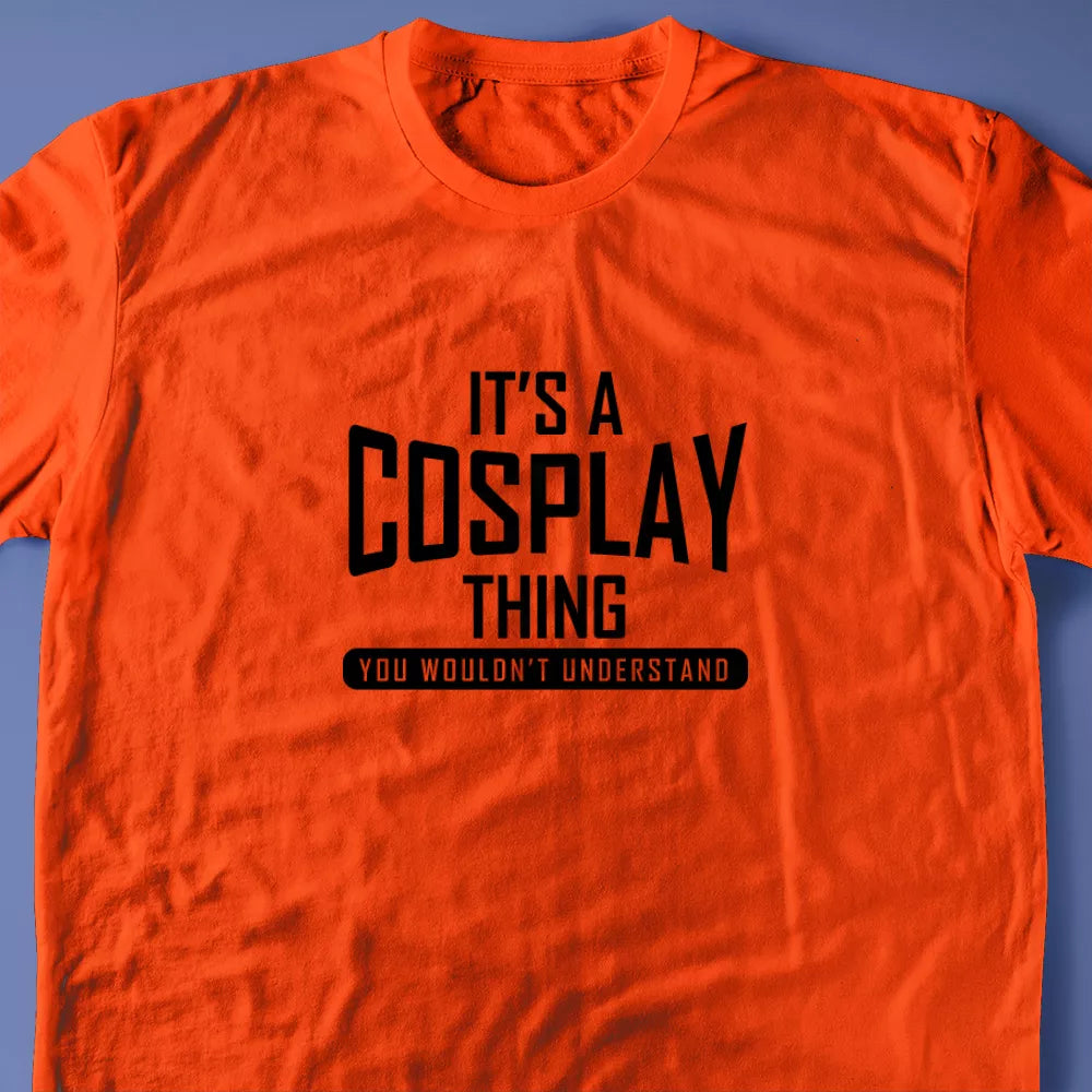 It's A Cosplay Thing, You Wouldn't Understand T-Shirt