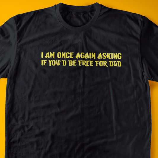 I Am Once Again Asking If You'd Be Free For D&D T-Shirt