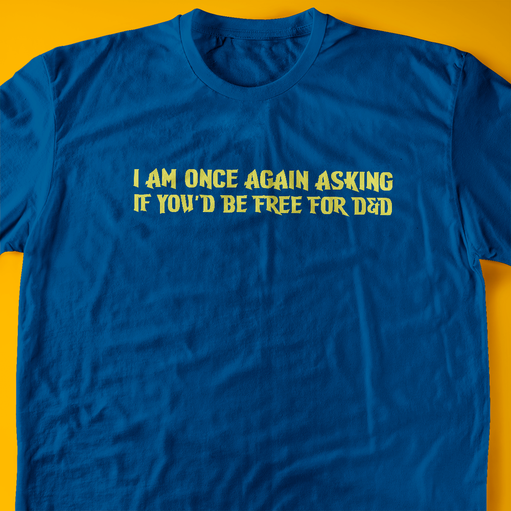 I Am Once Again Asking If You'd Be Free For D&D T-Shirt