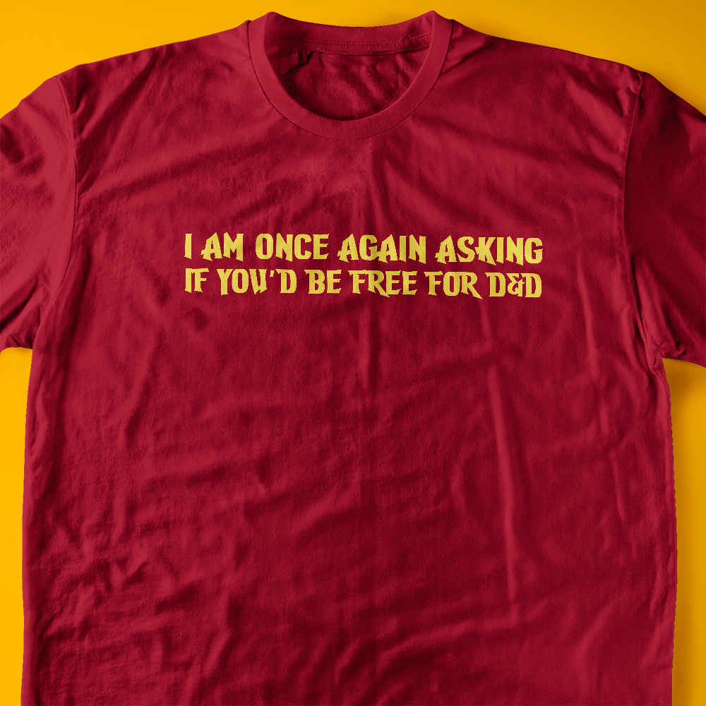 I Am Once Again Asking If You'd Be Free For D&D T-Shirt