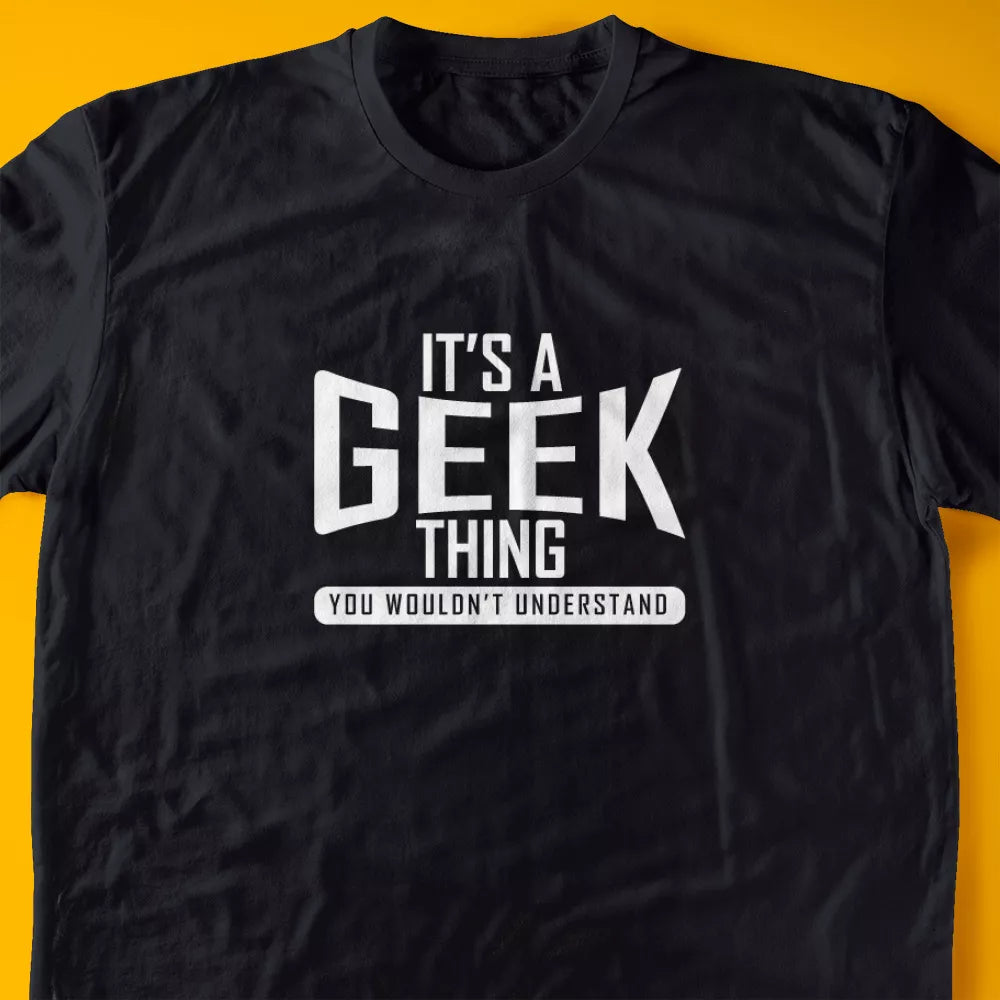 It's A Geek Thing, You Wouldn't Understand T-Shirt
