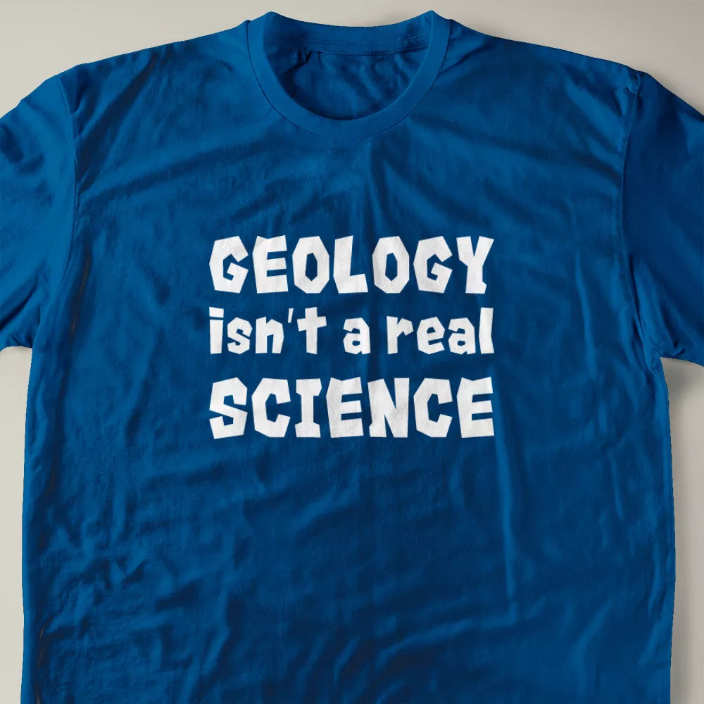 Geology isn't A Real Science T-Shirt