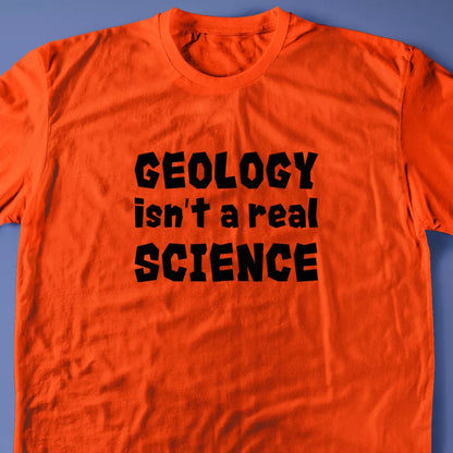 Geology isn't A Real Science T-Shirt