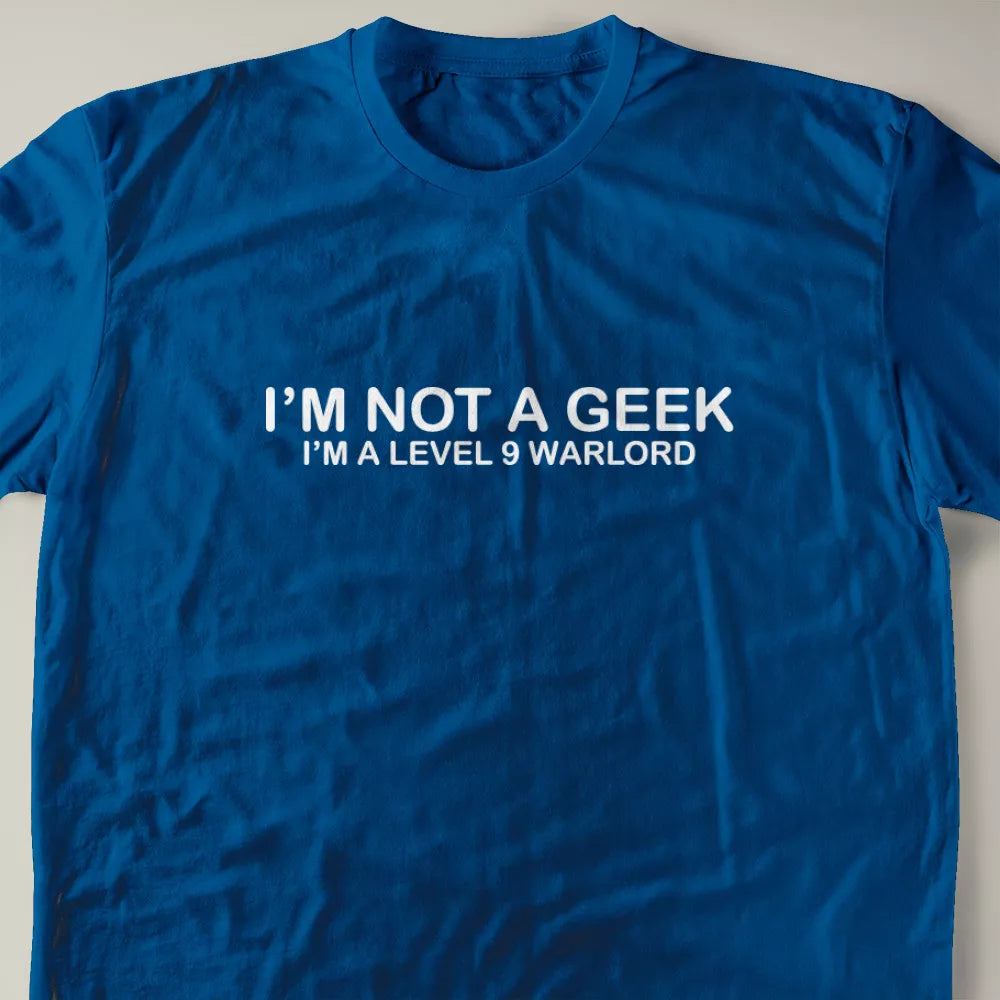 I'm Not A Geek I'm a Level 9 Warlord T-Shirt