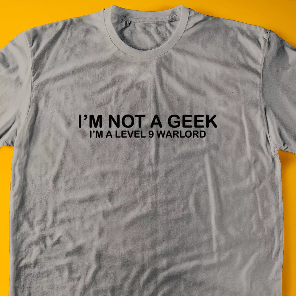 I'm Not A Geek I'm a Level 9 Warlord T-Shirt