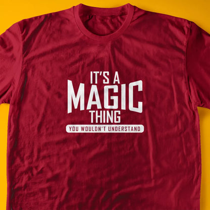 It's A Magic Thing, You Wouldn't Understand T-Shirt