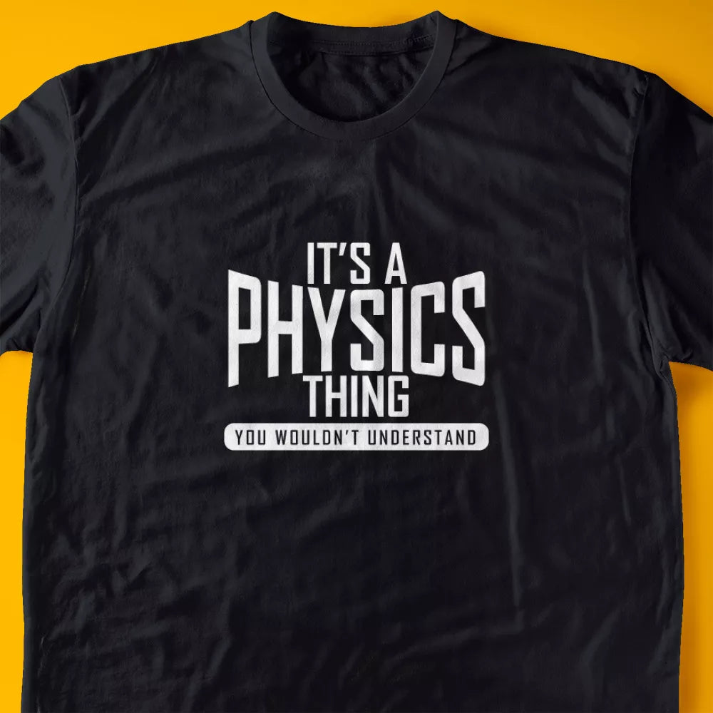 It's A Physics Thing, You Wouldn't Understand T-Shirt