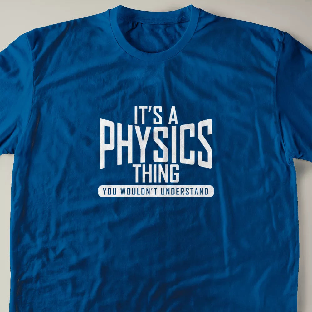 It's A Physics Thing, You Wouldn't Understand T-Shirt