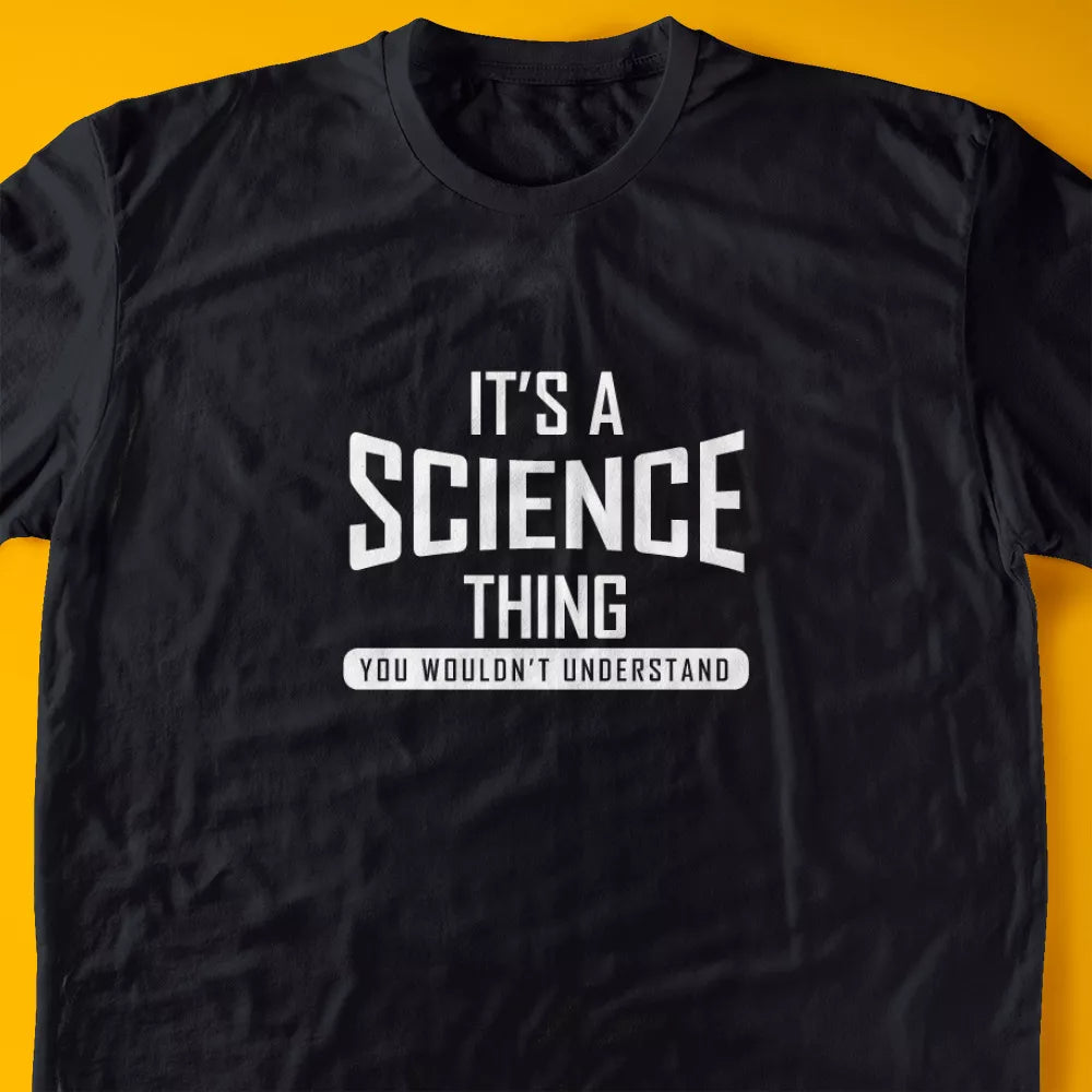 It's A Science Thing, You Wouldn't Understand T-Shirt