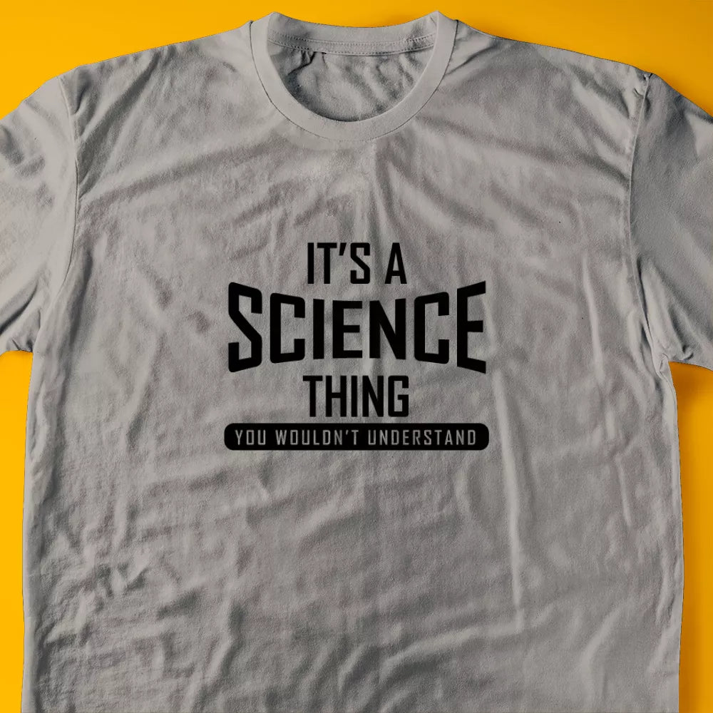 It's A Science Thing, You Wouldn't Understand T-Shirt