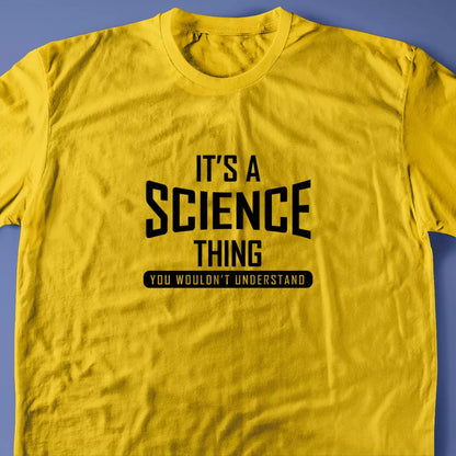 It's A Science Thing, You Wouldn't Understand T-Shirt