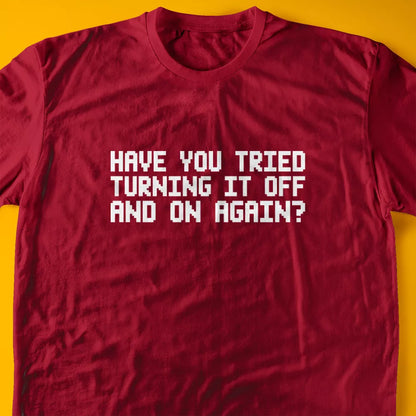 Have You Tried Turning It Off And On Again T-Shirt